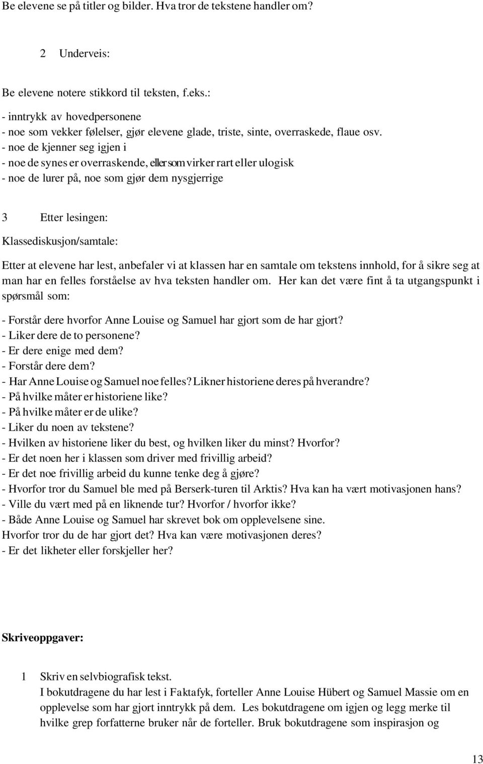 elevene har lest, anbefaler vi at klassen har en samtale om tekstens innhold, for å sikre seg at man har en felles forståelse av hva teksten handler om.