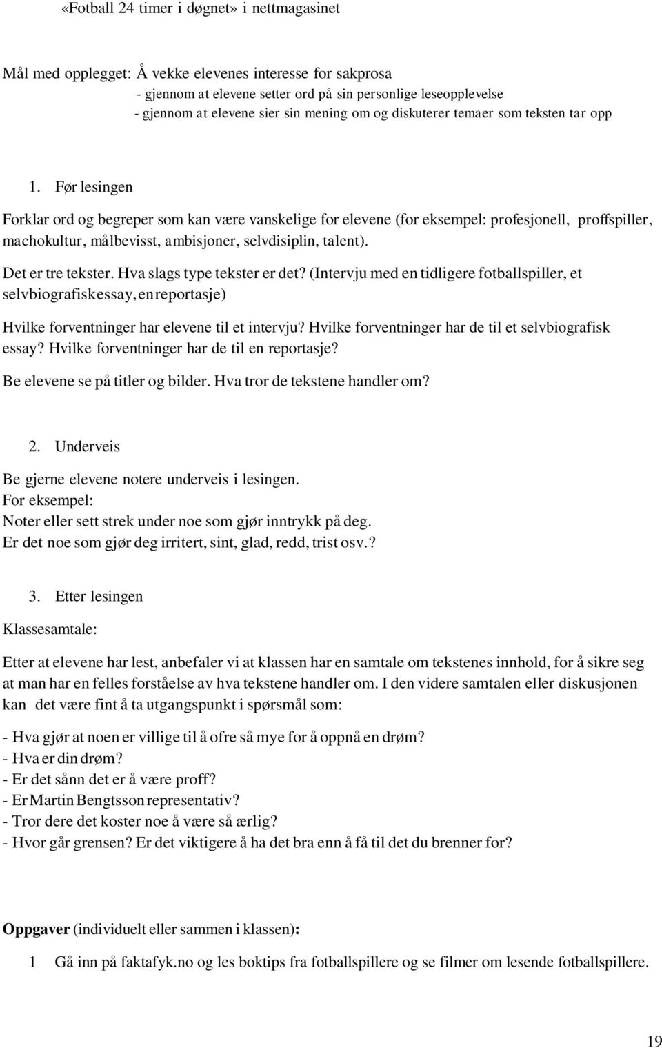 Før lesingen Forklar ord og begreper som kan være vanskelige for elevene (for eksempel: profesjonell, proffspiller, machokultur, målbevisst, ambisjoner, selvdisiplin, talent). Det er tre tekster.