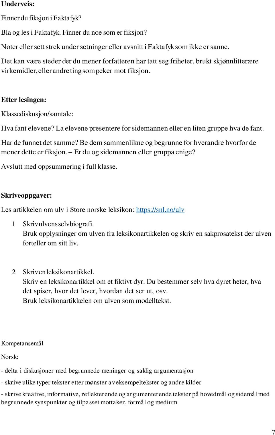 Etter lesingen: Klassediskusjon/samtale: Hva fant elevene? La elevene presentere for sidemannen eller en liten gruppe hva de fant. Har de funnet det samme?