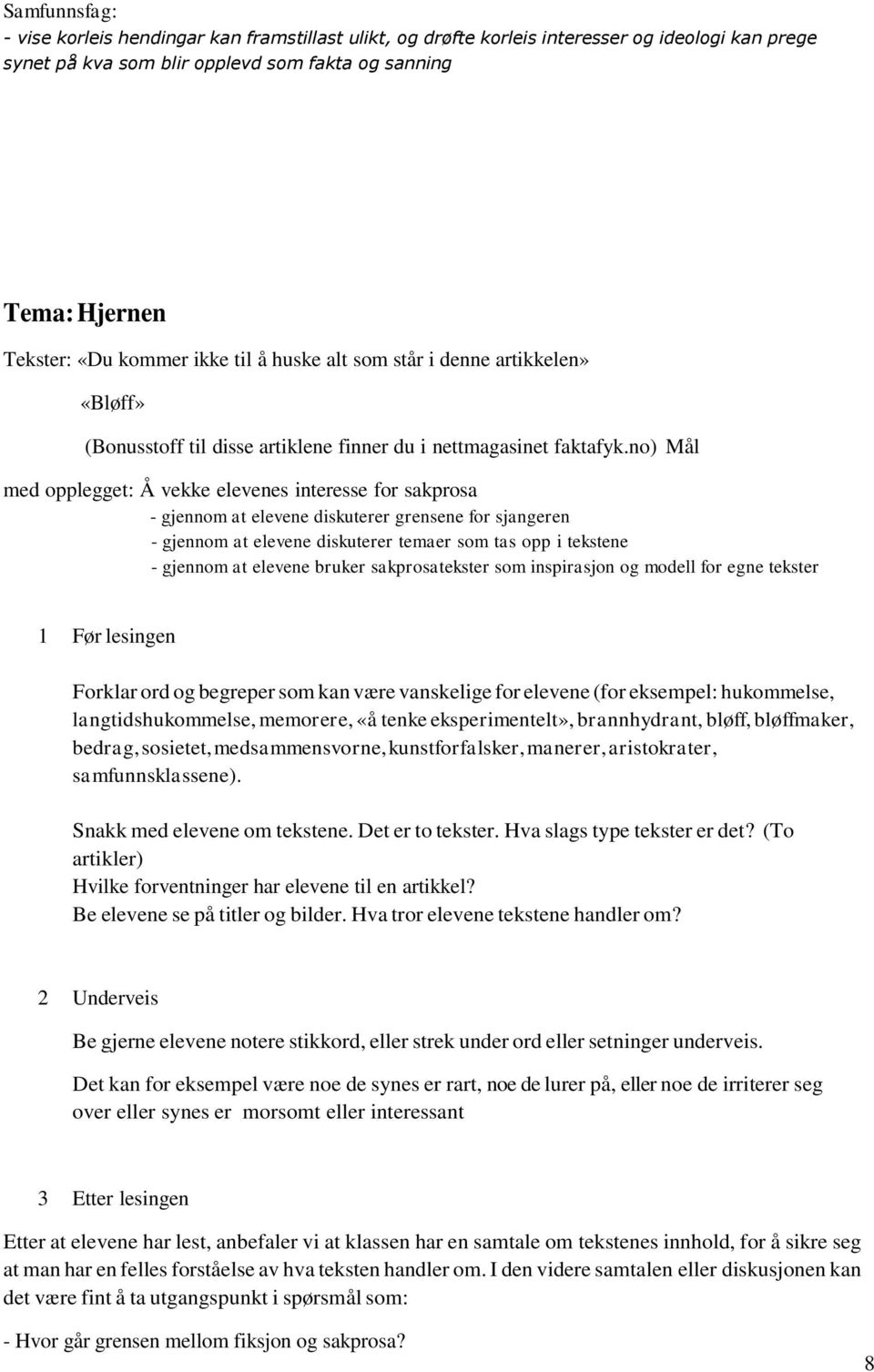 no) Mål med opplegget: Å vekke elevenes interesse for sakprosa - gjennom at elevene diskuterer grensene for sjangeren - gjennom at elevene diskuterer temaer som tas opp i tekstene - gjennom at