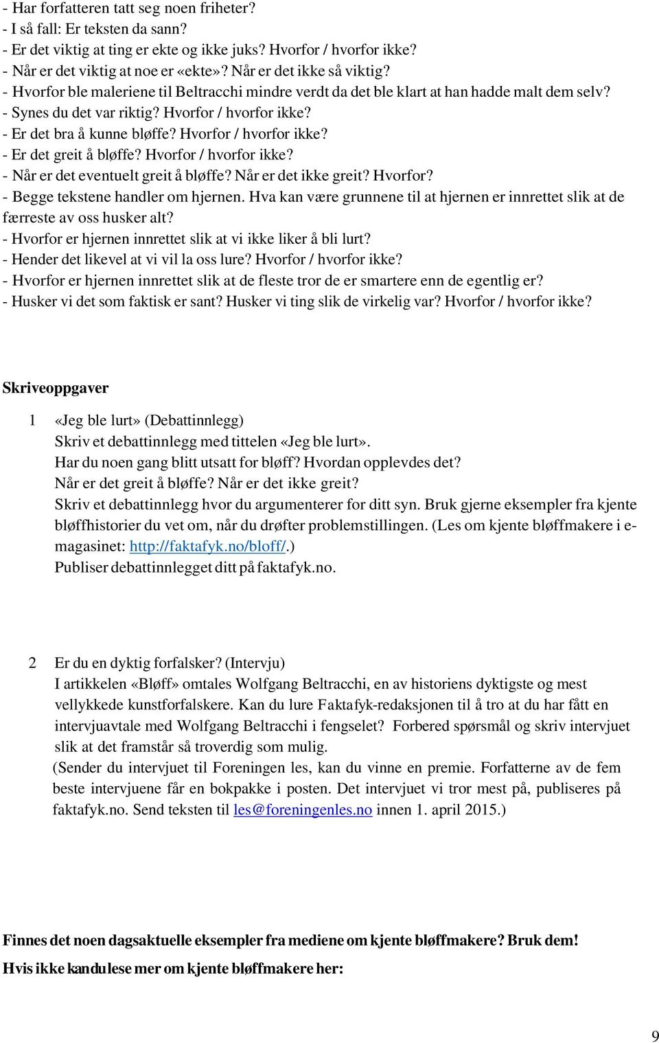 - Er det bra å kunne bløffe? Hvorfor / hvorfor ikke? - Er det greit å bløffe? Hvorfor / hvorfor ikke? - Når er det eventuelt greit å bløffe? Når er det ikke greit? Hvorfor? - Begge tekstene handler om hjernen.