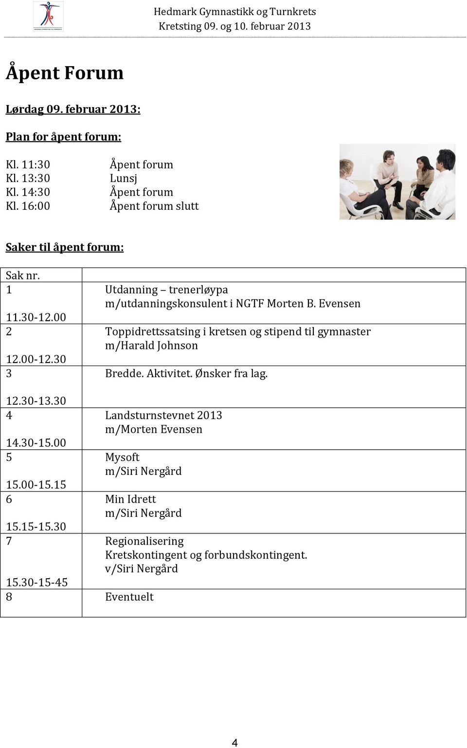 30 3 Utdanning trenerløypa m/utdanningskonsulent i NGTF Morten B. Evensen Toppidrettssatsing i kretsen og stipend til gymnaster m/harald Johnson Bredde.