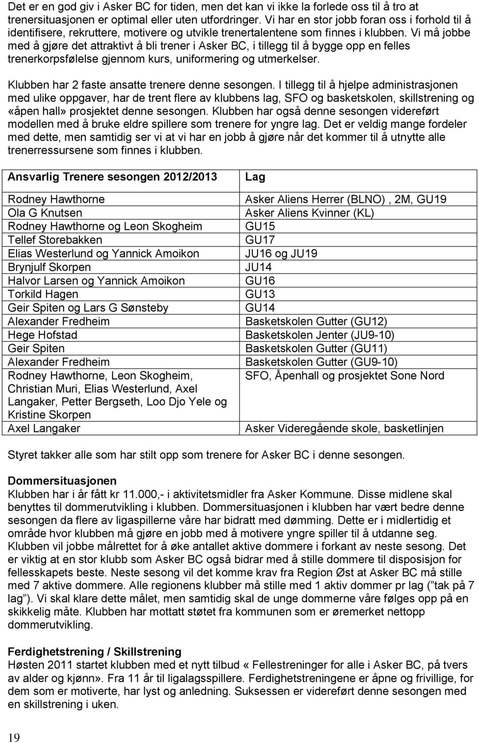 Vi må jobbe med å gjøre det attraktivt å bli trener i Asker BC, i tillegg til å bygge opp en felles trenerkorpsfølelse gjennom kurs, uniformering og utmerkelser.