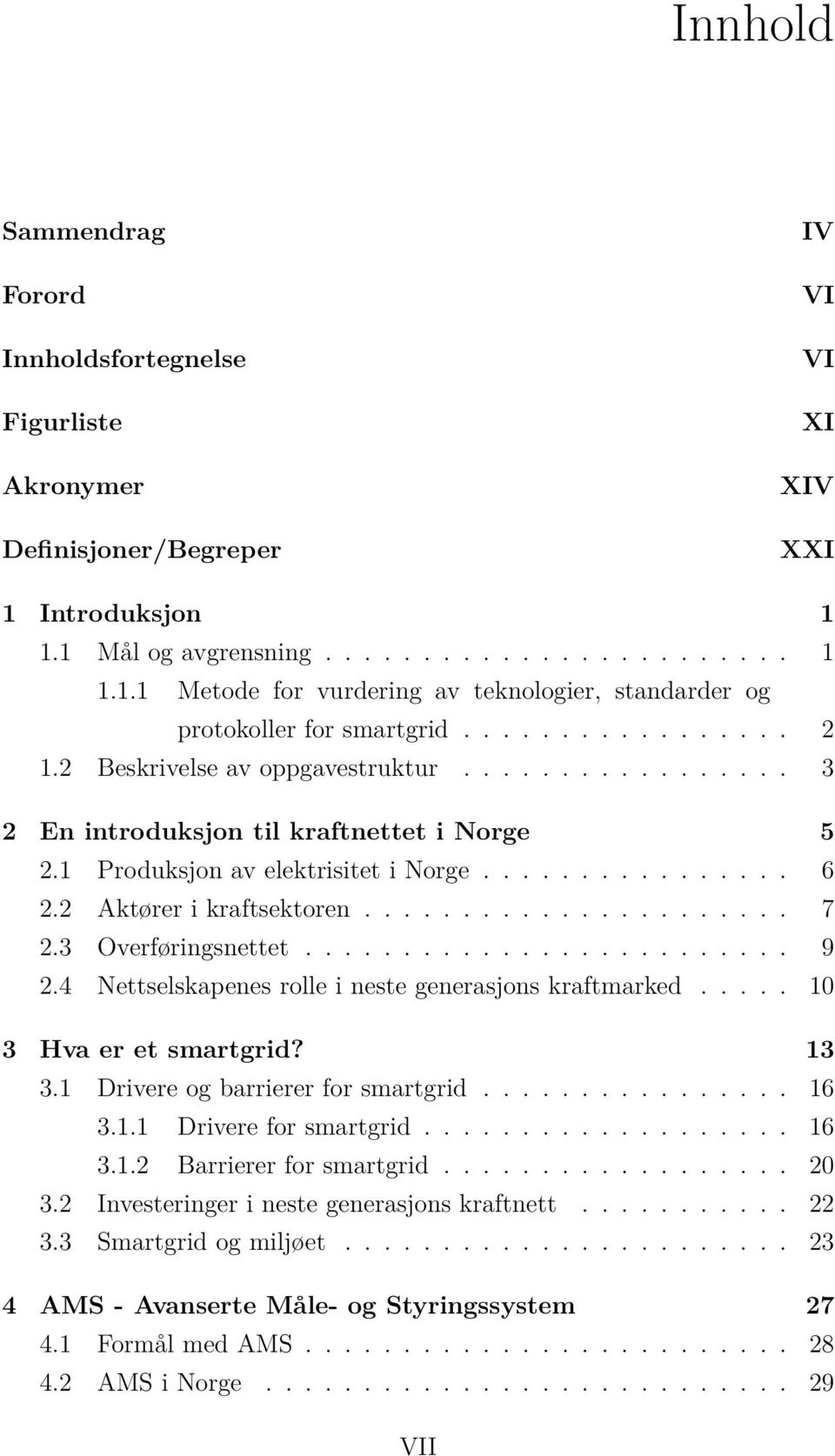 2 Aktører i kraftsektoren...................... 7 2.3 Overføringsnettet......................... 9 2.4 Nettselskapenes rolle i neste generasjons kraftmarked..... 10 3 Hva er et smartgrid? 13 3.