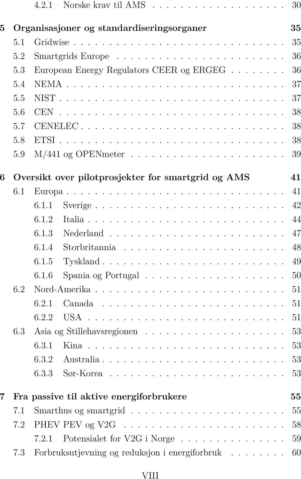 ............................ 38 5.8 ETSI................................ 38 5.9 M/441 og OPENmeter...................... 39 6 Oversikt over pilotprosjekter for smartgrid og AMS 41 6.1 Europa............................... 41 6.1.1 Sverige.