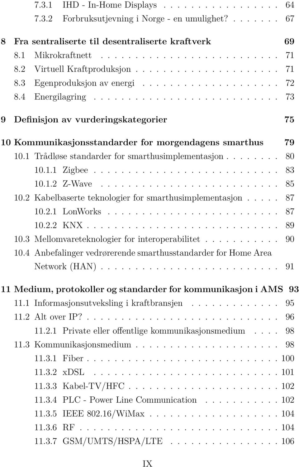 .......................... 73 9 Definisjon av vurderingskategorier 75 10 Kommunikasjonsstandarder for morgendagens smarthus 79 10.1 Trådløse standarder for smarthusimplementasjon........ 80 10.1.1 Zigbee.