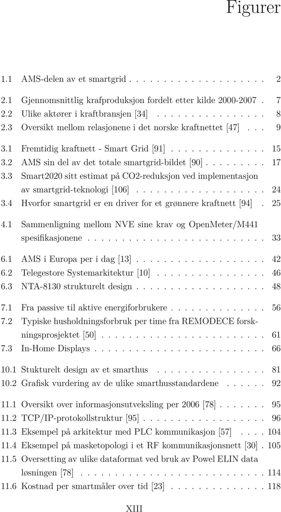 3 Smart2020 sitt estimat på CO2-reduksjon ved implementasjon av smartgrid-teknologi [106]................... 24 3.4 Hvorfor smartgrid er en driver for et grønnere kraftnett [94]. 25 4.