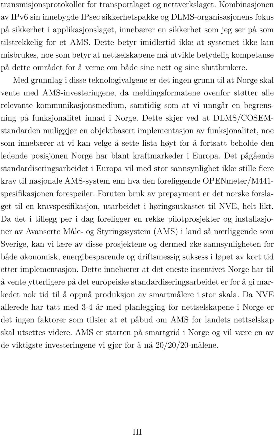 Dette betyr imidlertid ikke at systemet ikke kan misbrukes, noe som betyr at nettselskapene må utvikle betydelig kompetanse på dette området for å verne om både sine nett og sine sluttbrukere.