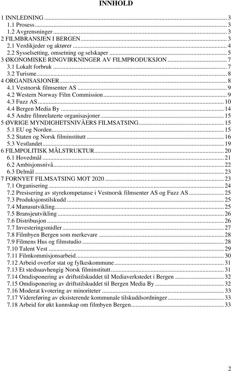 .. 10 4.4 Bergen Media By... 14 4.5 Andre filmrelaterte organisasjoner... 15 5 ØVRIGE MYNDIGHETSNIVÅERS FILMSATSING... 15 5.1 EU og Norden... 15 5.2 Staten og Norsk filminstitutt... 16 5.3 Vestlandet.