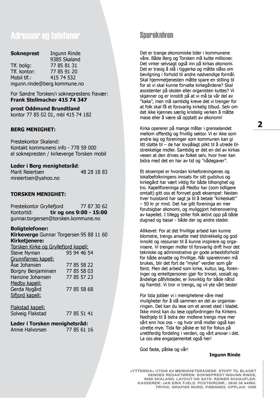 no For Søndre Torsken/i sokneprestens fravær: Frank Stellmacher 415 74 347 prost Oddmund Brundtland kontor 77 85 02 01, mbl 415 74 182 Berg Menighet: Prestekontor Skaland: Kontakt kommunens info -