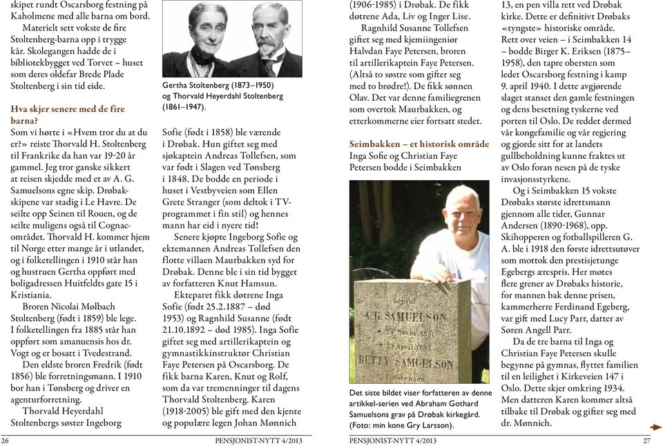 » reiste Thorvald H. Stoltenberg til Frankrike da han var 19 20 år gammel. Jeg tror ganske sikkert at reisen skjedde med et av A. G. Samuelsons egne skip. Drøbakskipene var stadig i Le Havre.