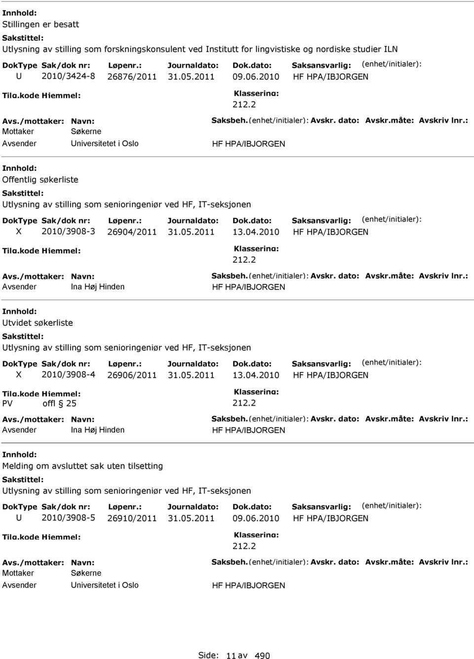 : Mottaker Søkerne niversitetet i Oslo HF HPA/BJORGEN Offentlig søkerliste tlysning av stilling som senioringeniør ved HF, T-seksjonen 2010/3908-3 26904/2011 13.04.2010 HF HPA/BJORGEN 212.2 Avs.
