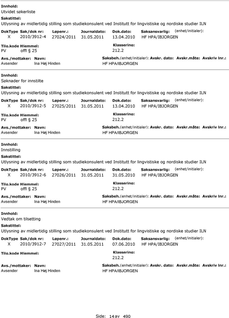 : na Høj Hinden HF HPA/BJORGEN Søknader for innstilte tlysning av midlertidig stilling som studiekonsulent ved nstitutt for lingvistiske og nordiske studier LN 2010/3912-5 27025/2011 13.04.