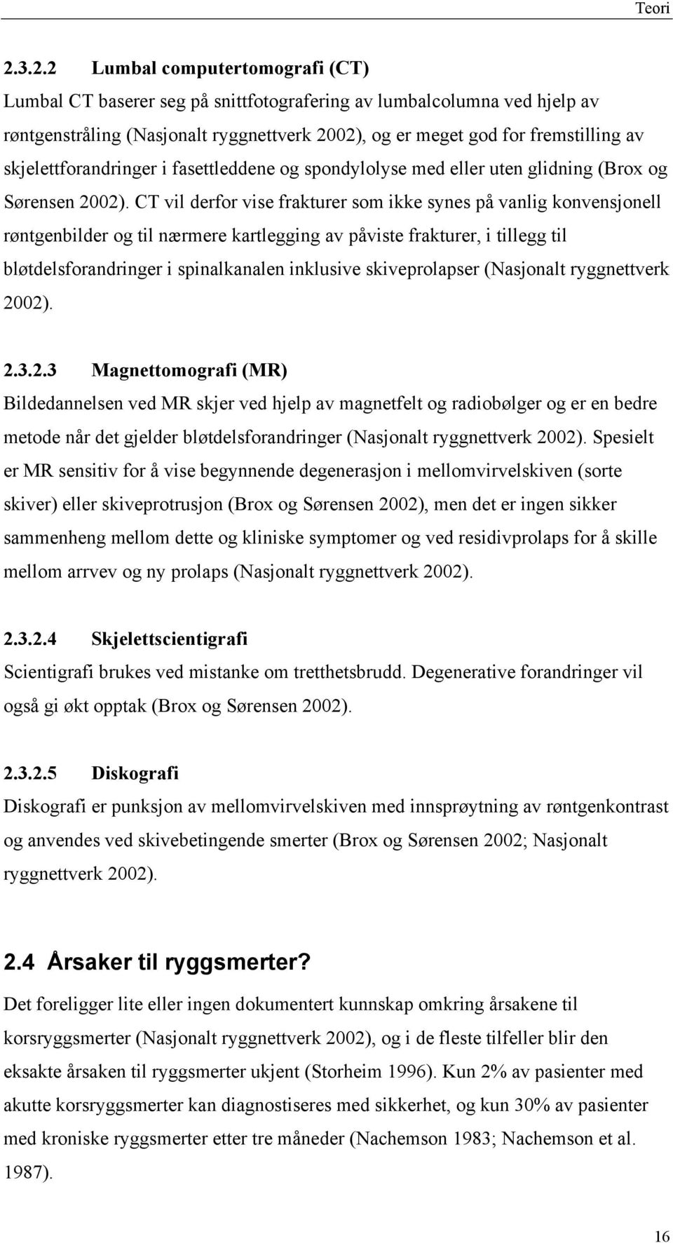 skjelettforandringer i fasettleddene og spondylolyse med eller uten glidning (Brox og Sørensen 2002).