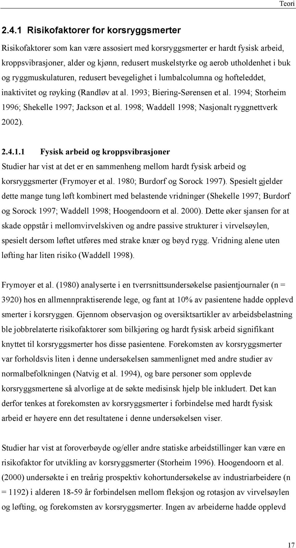 buk og ryggmuskulaturen, redusert bevegelighet i lumbalcolumna og hofteleddet, inaktivitet og røyking (Randløv at al. 1993; Biering-Sørensen et al. 1994; Storheim 1996; Shekelle 1997; Jackson et al.