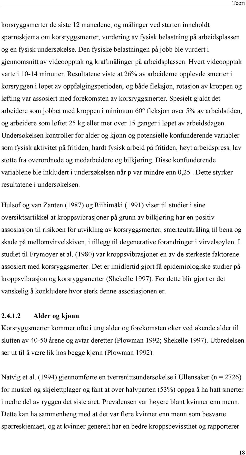 Resultatene viste at 26% av arbeiderne opplevde smerter i korsryggen i løpet av oppfølgingsperioden, og både fleksjon, rotasjon av kroppen og løfting var assosiert med forekomsten av korsryggsmerter.