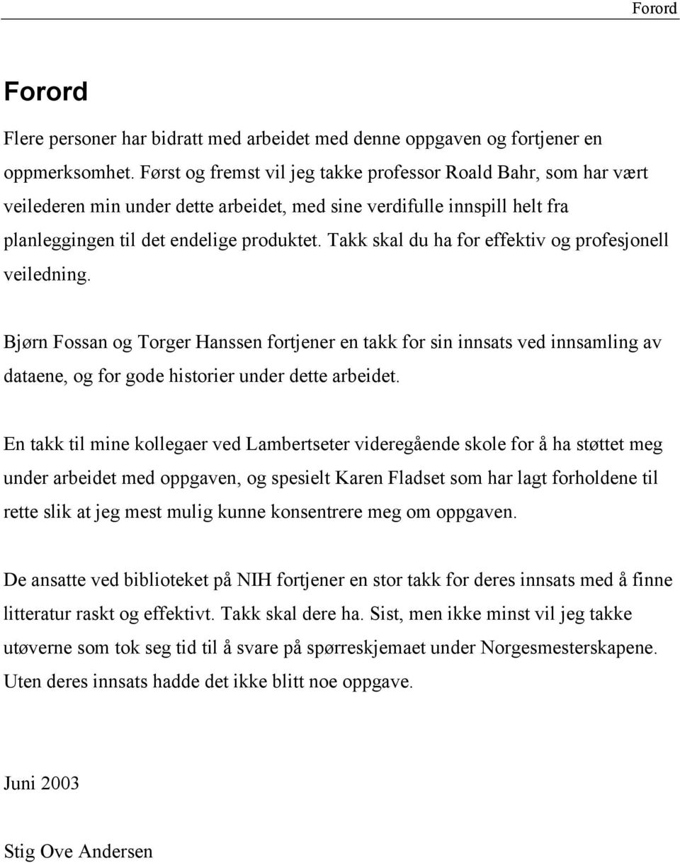 Takk skal du ha for effektiv og profesjonell veiledning. Bjørn Fossan og Torger Hanssen fortjener en takk for sin innsats ved innsamling av dataene, og for gode historier under dette arbeidet.