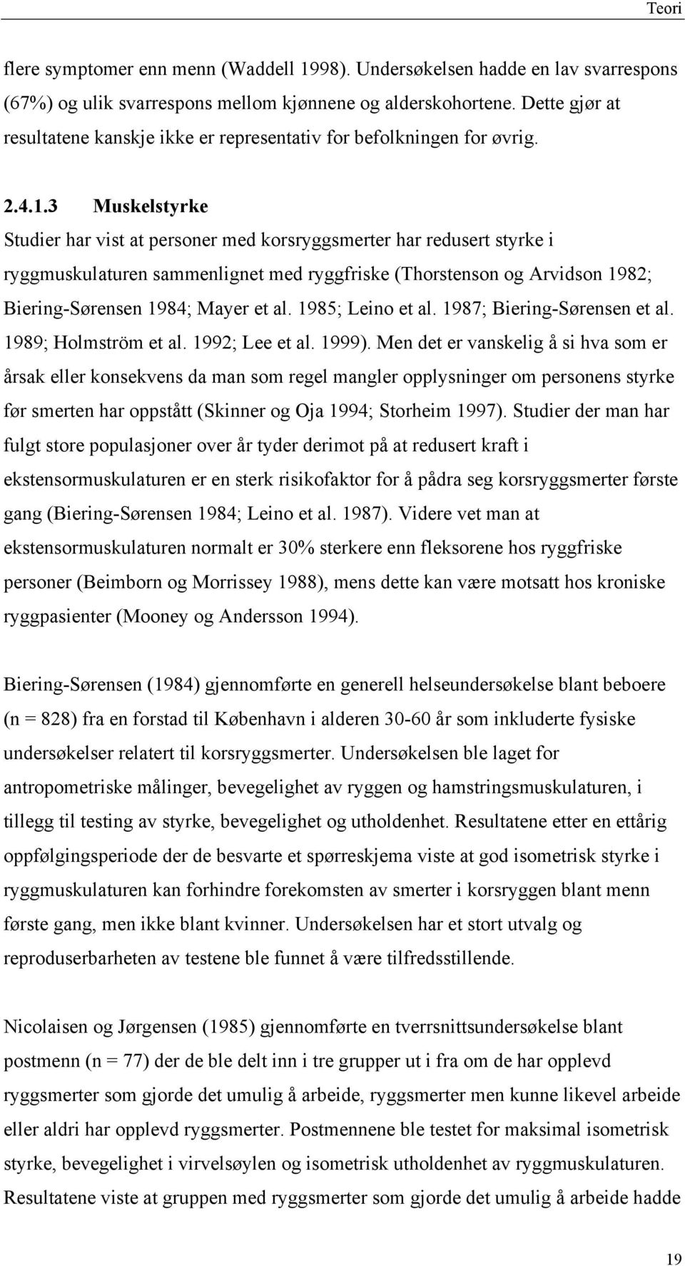 3 Muskelstyrke Studier har vist at personer med korsryggsmerter har redusert styrke i ryggmuskulaturen sammenlignet med ryggfriske (Thorstenson og Arvidson 1982; Biering-Sørensen 1984; Mayer et al.