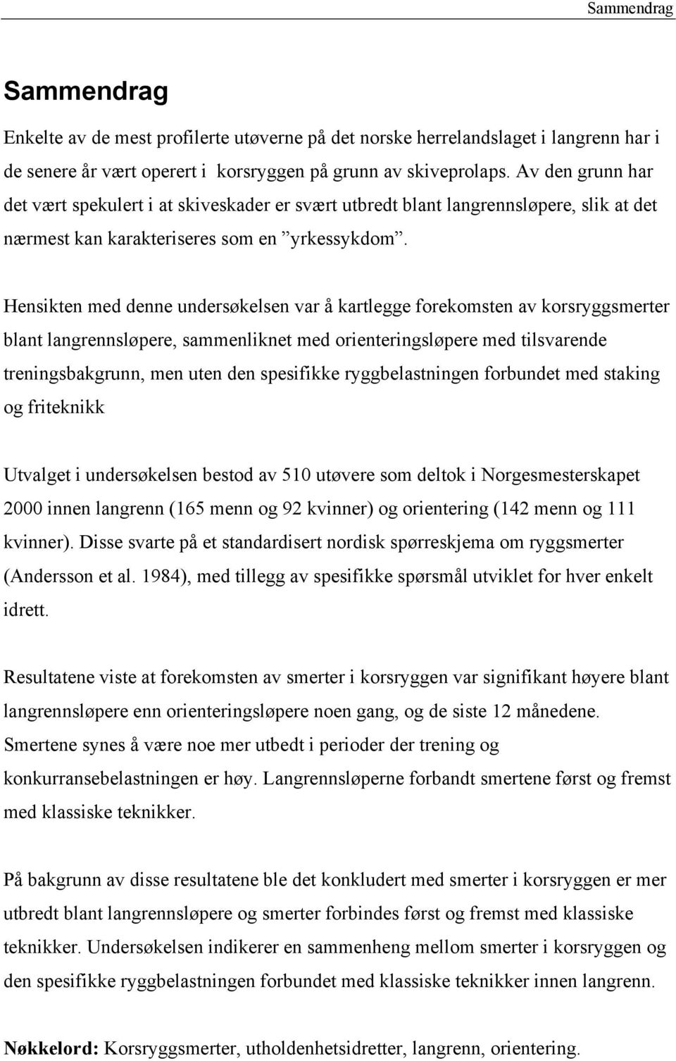 Hensikten med denne undersøkelsen var å kartlegge forekomsten av korsryggsmerter blant langrennsløpere, sammenliknet med orienteringsløpere med tilsvarende treningsbakgrunn, men uten den spesifikke