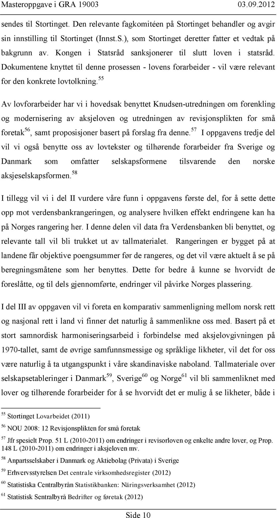 55 Av lovforarbeider har vi i hovedsak benyttet Knudsen-utredningen om forenkling og modernisering av aksjeloven og utredningen av revisjonsplikten for små foretak 56, samt proposisjoner basert på