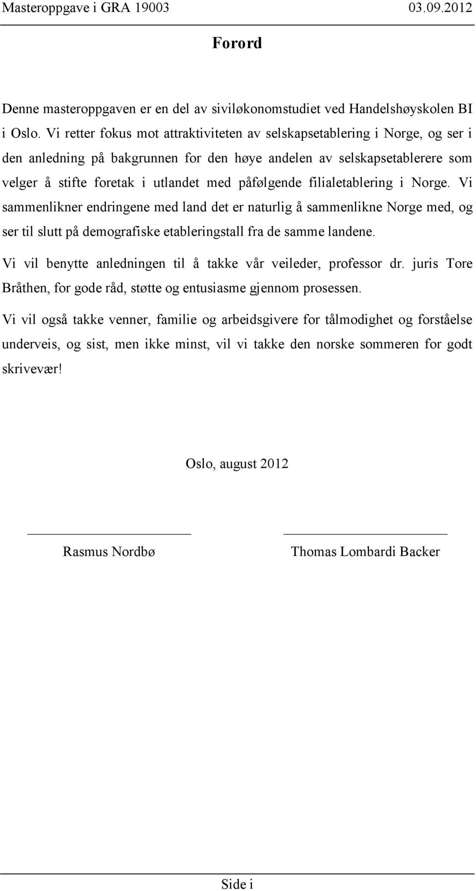 påfølgende filialetablering i Norge. Vi sammenlikner endringene med land det er naturlig å sammenlikne Norge med, og ser til slutt på demografiske etableringstall fra de samme landene.