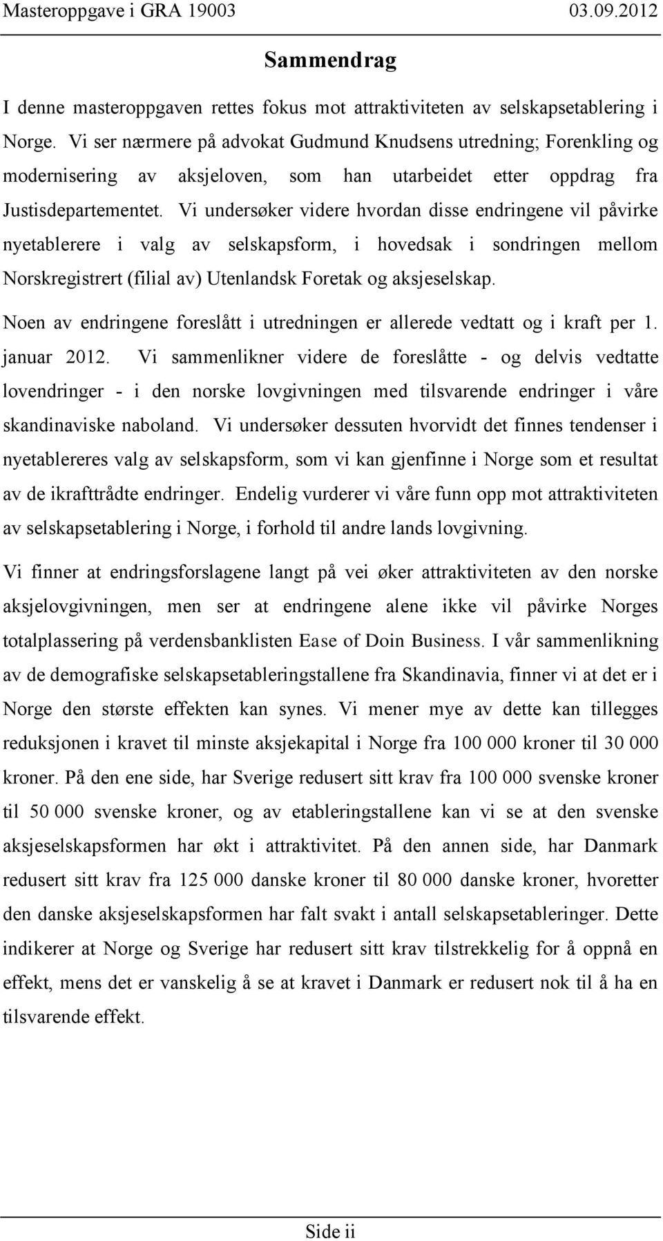 Vi undersøker videre hvordan disse endringene vil påvirke nyetablerere i valg av selskapsform, i hovedsak i sondringen mellom Norskregistrert (filial av) Utenlandsk Foretak og aksjeselskap.