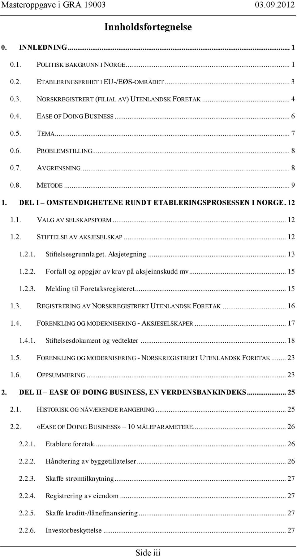 .. 12 1.2. STIFTELSE AV AKSJESELSKAP... 12 1.2.1. Stiftelsesgrunnlaget. Aksjetegning... 13 1.2.2. Forfall og oppgjør av krav på aksjeinnskudd mv... 15 1.2.3. Melding til Foretaksregisteret... 15 1.3. REGISTRERING AV NORSKREGISTRERT UTENLANDSK FORETAK.