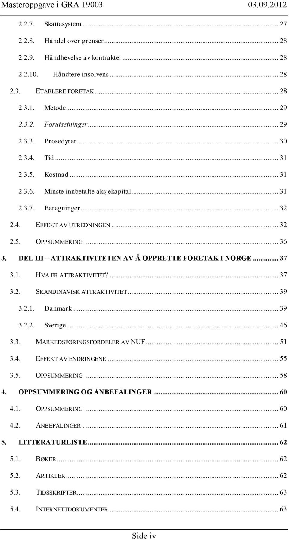 DEL III ATTRAKTIVITETEN AV Å OPPRETTE FORETAK I NORGE... 37 3.1. HVA ER ATTRAKTIVITET?... 37 3.2. SKANDINAVISK ATTRAKTIVITET... 39 3.2.1. Danmark... 39 3.2.2. Sverige... 46 3.3. MARKEDSFØRINGSFORDELER AV NUF.