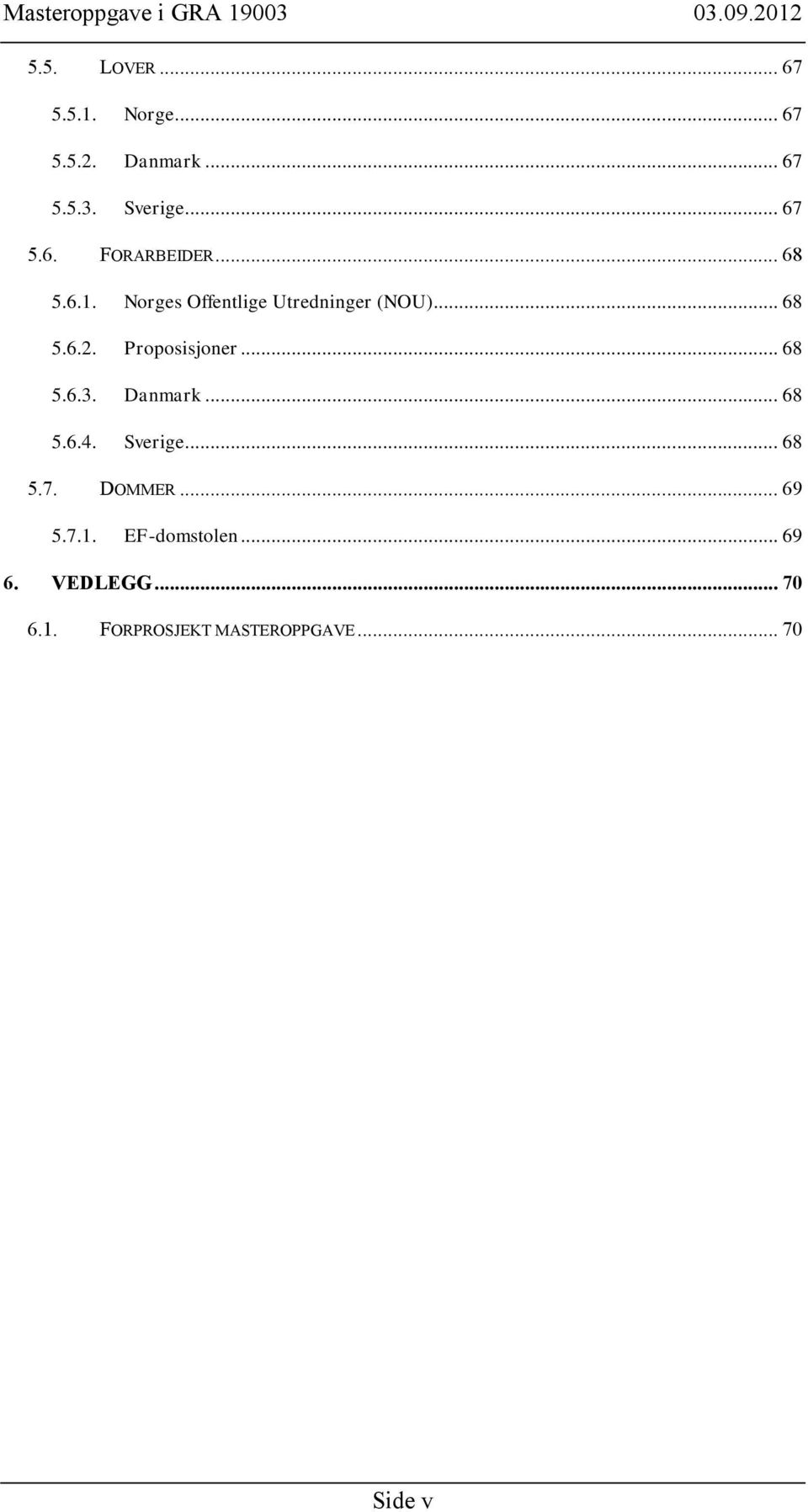 .. 68 5.6.3. Danmark... 68 5.6.4. Sverige... 68 5.7. DOMMER... 69 5.7.1.