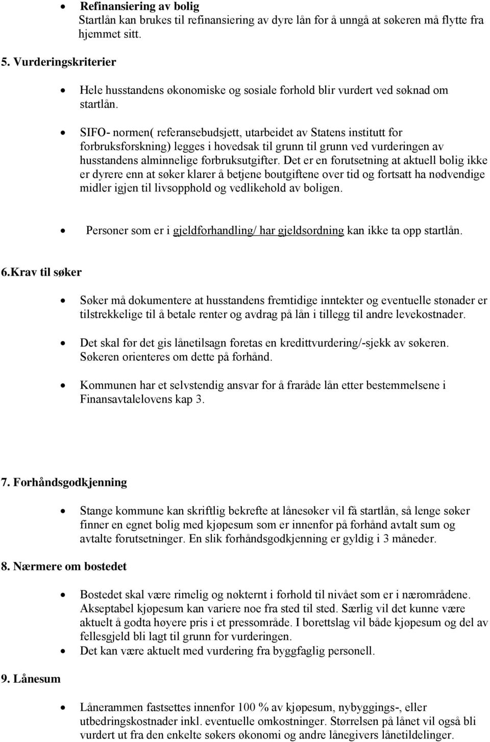 SIFO- normen( referansebudsjett, utarbeidet av Statens institutt for forbruksforskning) legges i hovedsak til grunn til grunn ved vurderingen av husstandens alminnelige forbruksutgifter.