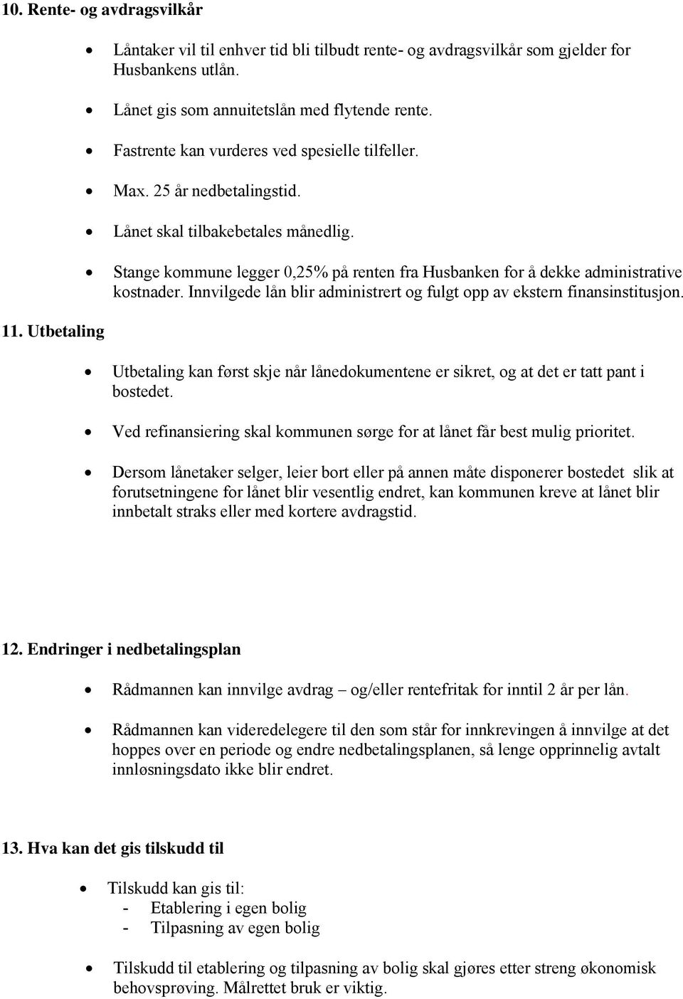 Stange kommune legger 0,25% på renten fra Husbanken for å dekke administrative kostnader. Innvilgede lån blir administrert og fulgt opp av ekstern finansinstitusjon. 11.