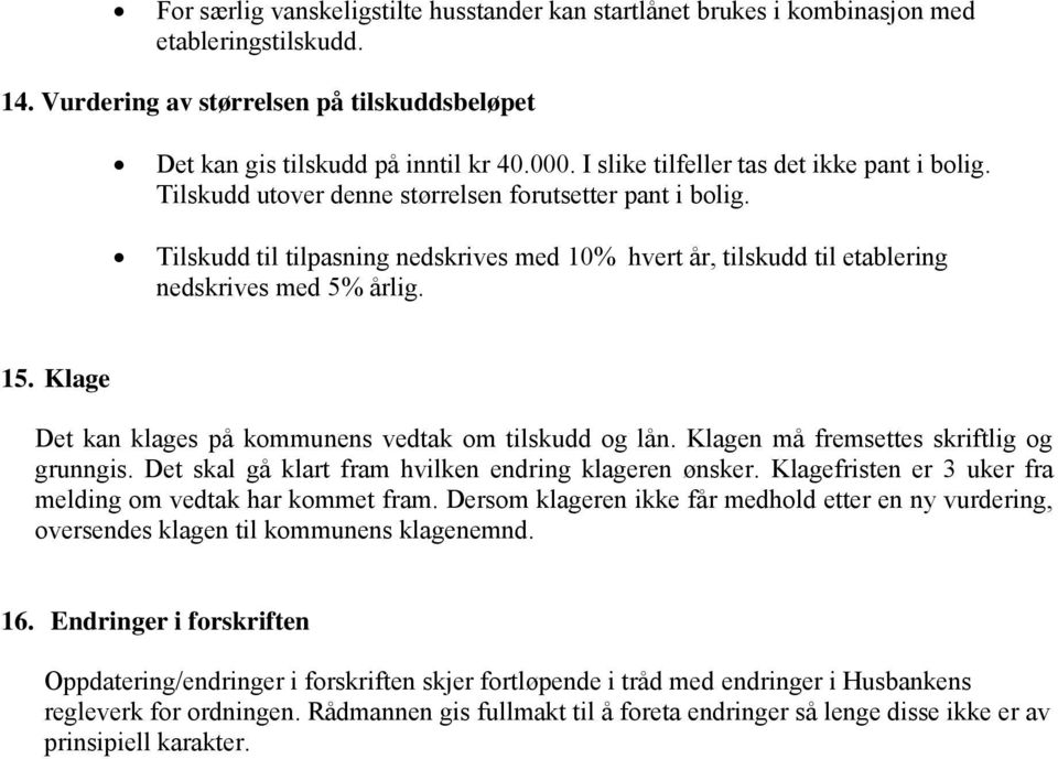 Tilskudd til tilpasning nedskrives med 10% hvert år, tilskudd til etablering nedskrives med 5% årlig. 15. Klage Det kan klages på kommunens vedtak om tilskudd og lån.