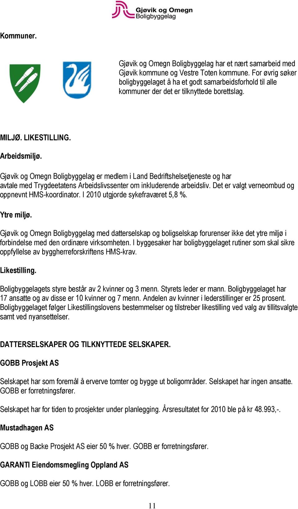 Gjøvik og Omegn Boligbyggelag er medlem i Land Bedriftshelsetjeneste og har avtale med Trygdeetatens Arbeidslivssenter om inkluderende arbeidsliv. Det er valgt verneombud og oppnevnt HMS-koordinator.