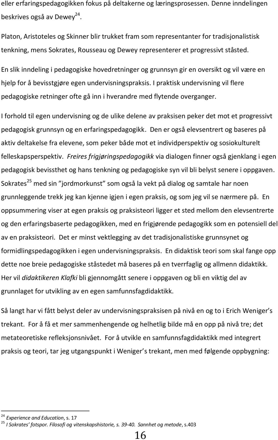 En slik inndeling i pedagogiske hovedretninger og grunnsyn gir en oversikt og vil være en hjelp for å bevisstgjøre egen undervisningspraksis.