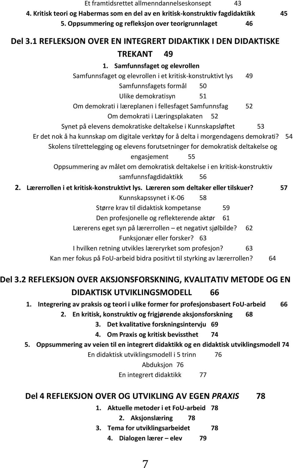 Samfunnsfaget og elevrollen Samfunnsfaget og elevrollen i et kritisk-konstruktivt lys 49 Samfunnsfagets formål 50 Ulike demokratisyn 51 Om demokrati i læreplanen i fellesfaget Samfunnsfag 52 Om