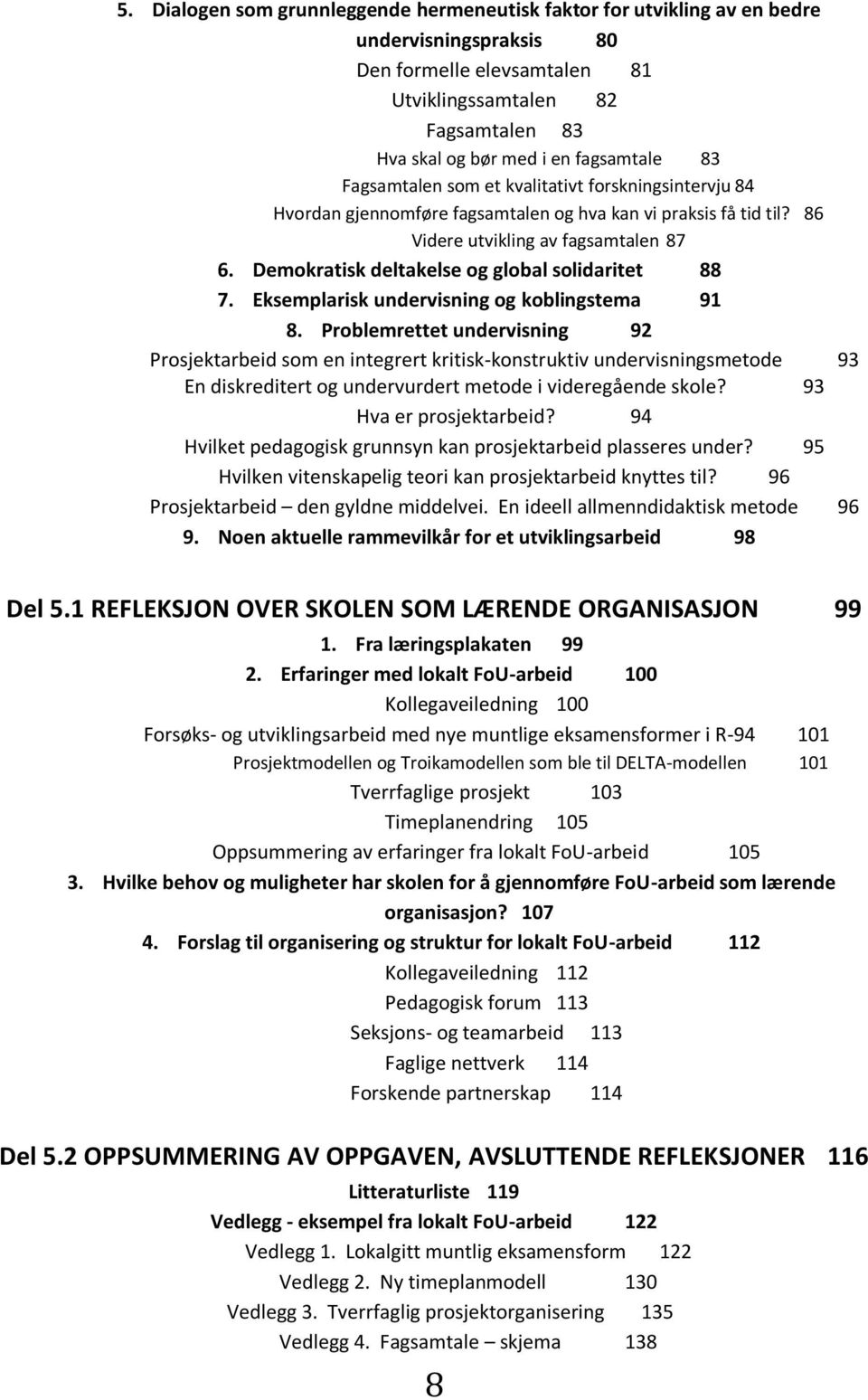 Demokratisk deltakelse og global solidaritet 88 7. Eksemplarisk undervisning og koblingstema 91 8.