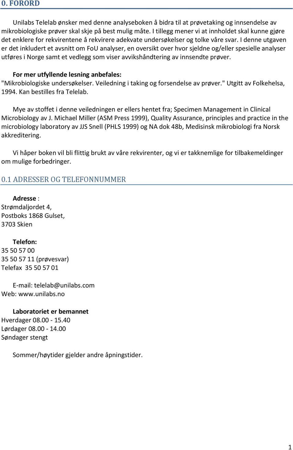 I denne utgaven er det inkludert et avsnitt om FoU analyser, en oversikt over hvor sjeldne og/eller spesielle analyser utføres i Norge samt et vedlegg som viser avvikshåndtering av innsendte prøver.