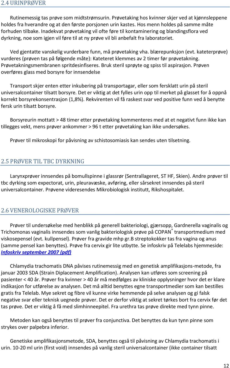 Inadekvat prøvetaking vil ofte føre til kontaminering og blandingsflora ved dyrkning, noe som igjen vil føre til at ny prøve vil bli anbefalt fra laboratoriet.