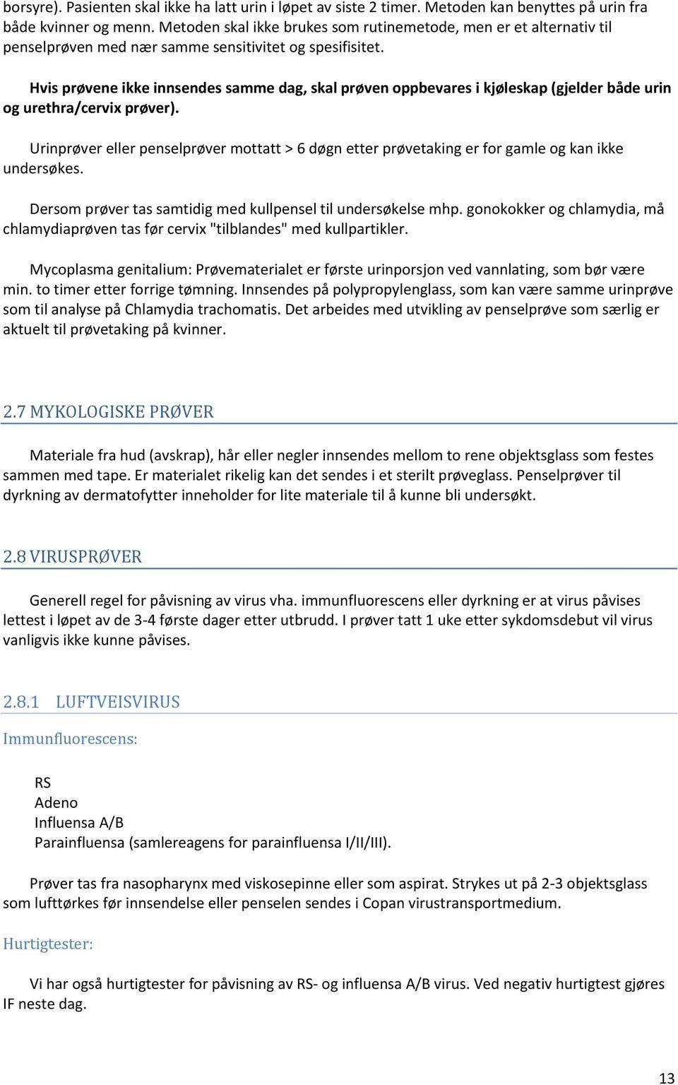 Hvis prøvene ikke innsendes samme dag, skal prøven oppbevares i kjøleskap (gjelder både urin og urethra/cervix prøver).