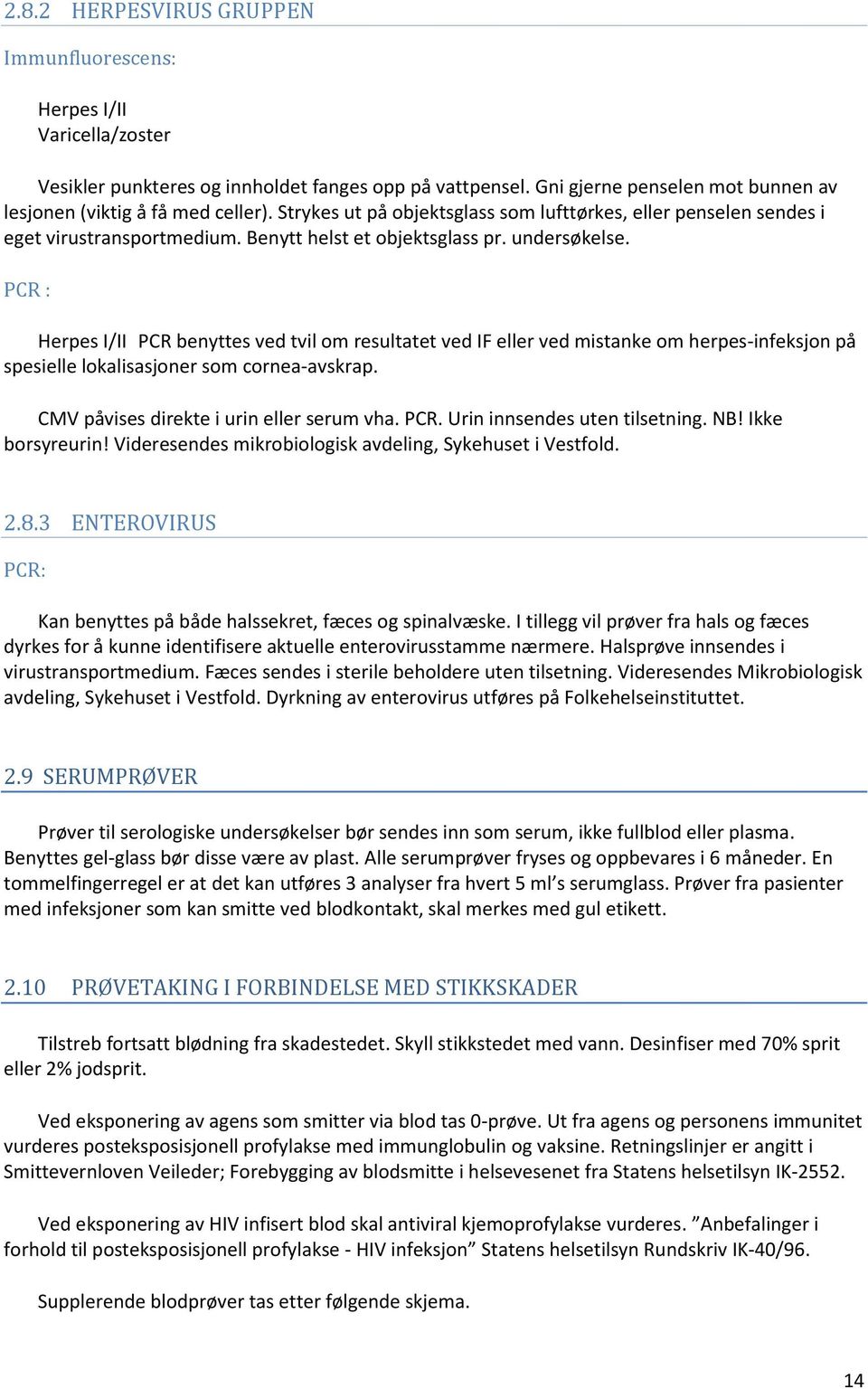 PCR : Herpes I/II PCR benyttes ved tvil om resultatet ved IF eller ved mistanke om herpes-infeksjon på spesielle lokalisasjoner som cornea-avskrap. CMV påvises direkte i urin eller serum vha. PCR. Urin innsendes uten tilsetning.