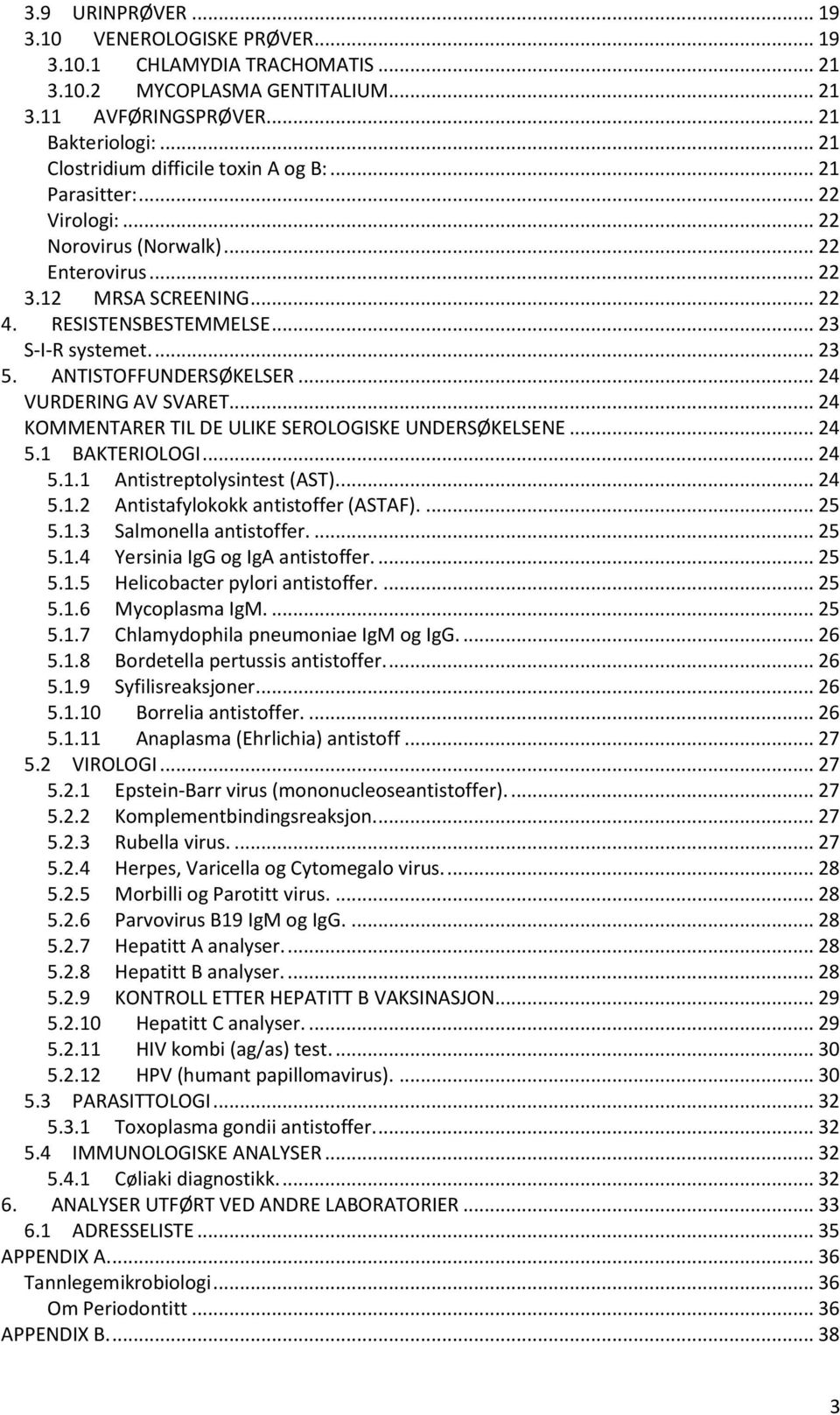 ... 23 5. ANTISTOFFUNDERSØKELSER... 24 VURDERING AV SVARET... 24 KOMMENTARER TIL DE ULIKE SEROLOGISKE UNDERSØKELSENE... 24 5.1 BAKTERIOLOGI... 24 5.1.1 Antistreptolysintest (AST)... 24 5.1.2 Antistafylokokk antistoffer (ASTAF).