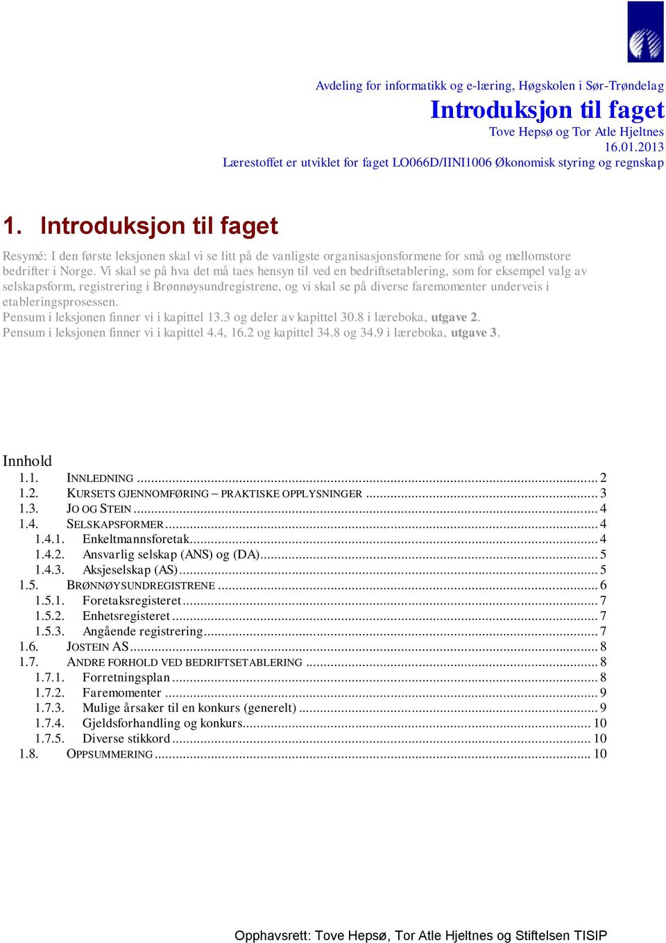 Vi skal se på hva det må taes hensyn til ved en bedriftsetablering, som for eksempel valg av selskapsform, registrering i Brønnøysundregistrene, og vi skal se på diverse faremomenter underveis i