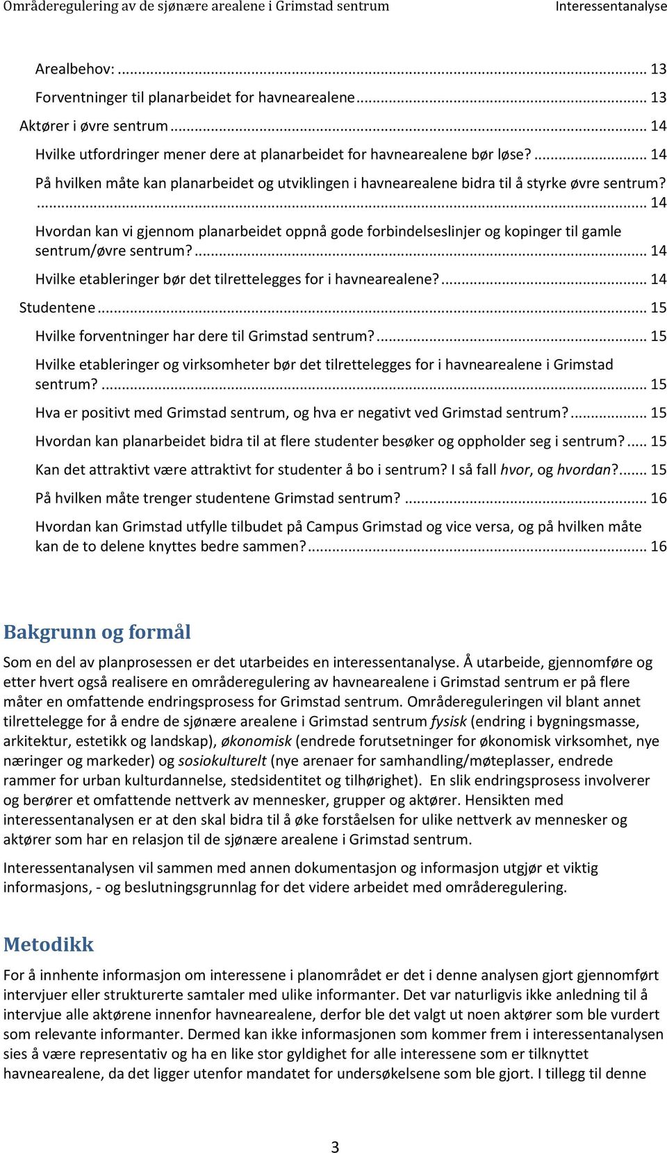 ... 14 Hvordan kan vi gjennom planarbeidet oppnå gode forbindelseslinjer og kopinger til gamle sentrum/øvre sentrum?... 14 Hvilke etableringer bør det tilrettelegges for i havnearealene?