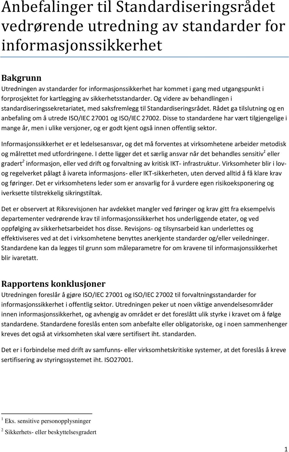 Rådet ga tilslutning og en anbefaling om å utrede ISO/IEC 27001 og ISO/IEC 27002.