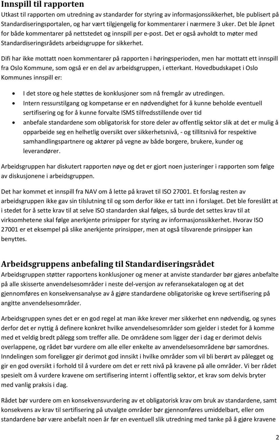 Difi har ikke mottatt noen kommentarer på rapporten i høringsperioden, men har mottatt ett innspill fra Oslo Kommune, som også er en del av arbeidsgruppen, i etterkant.