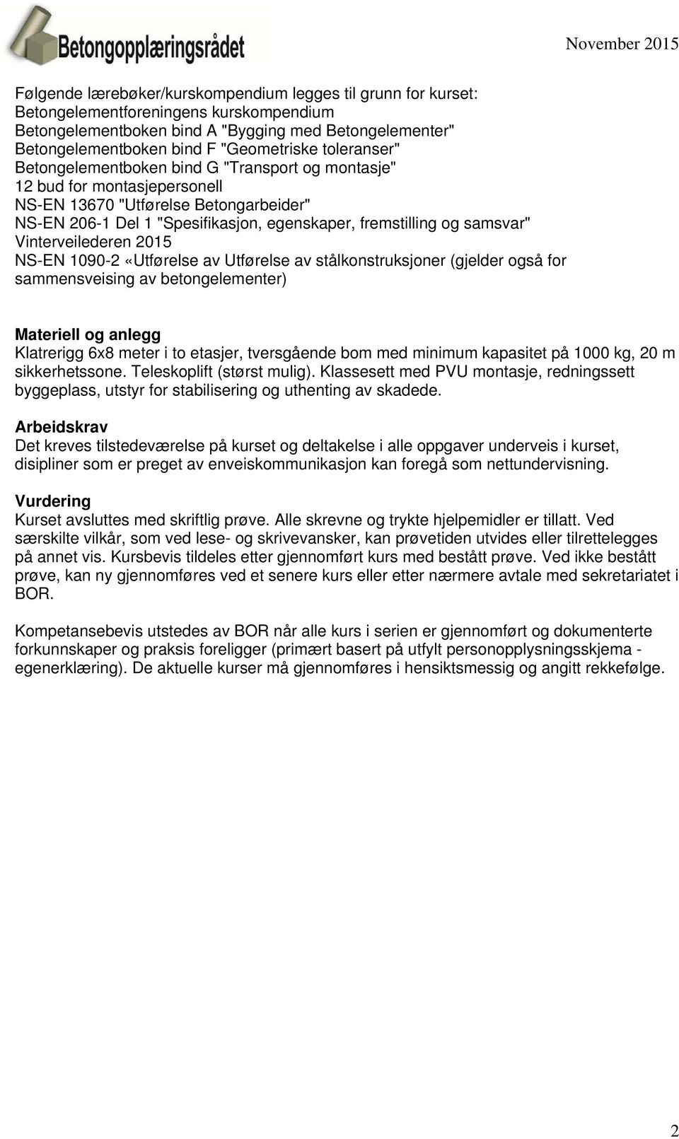 samsvar" Vinterveilederen 2015 NS-EN 10-2 «Utførelse av Utførelse av stålkonstruksjoner (gjelder også for sammensveising av betongelementer) Materiell og anlegg Klatrerigg 6x8 meter i to etasjer,