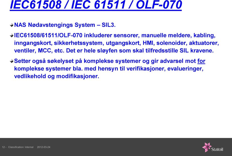 solenoider, aktuatorer, ventiler, MCC, etc. Det er hele sløyfen som skal tilfredsstille SIL kravene.