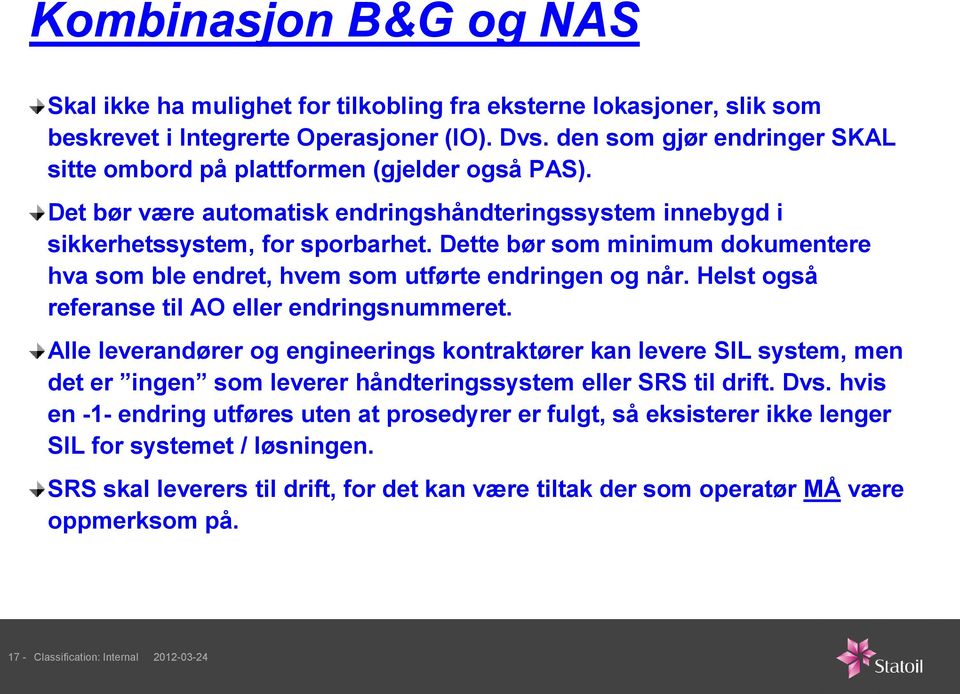 Dette bør som minimum dokumentere hva som ble endret, hvem som utførte endringen og når. Helst også referanse til AO eller endringsnummeret.