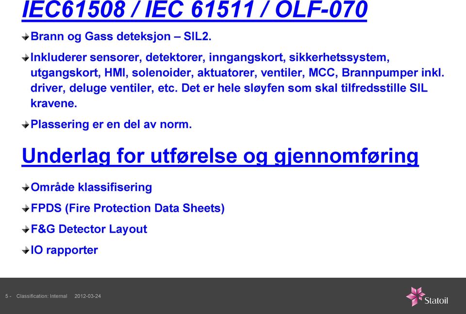 Brannpumper inkl. driver, deluge ventiler, etc. Det er hele sløyfen som skal tilfredsstille SIL kravene.