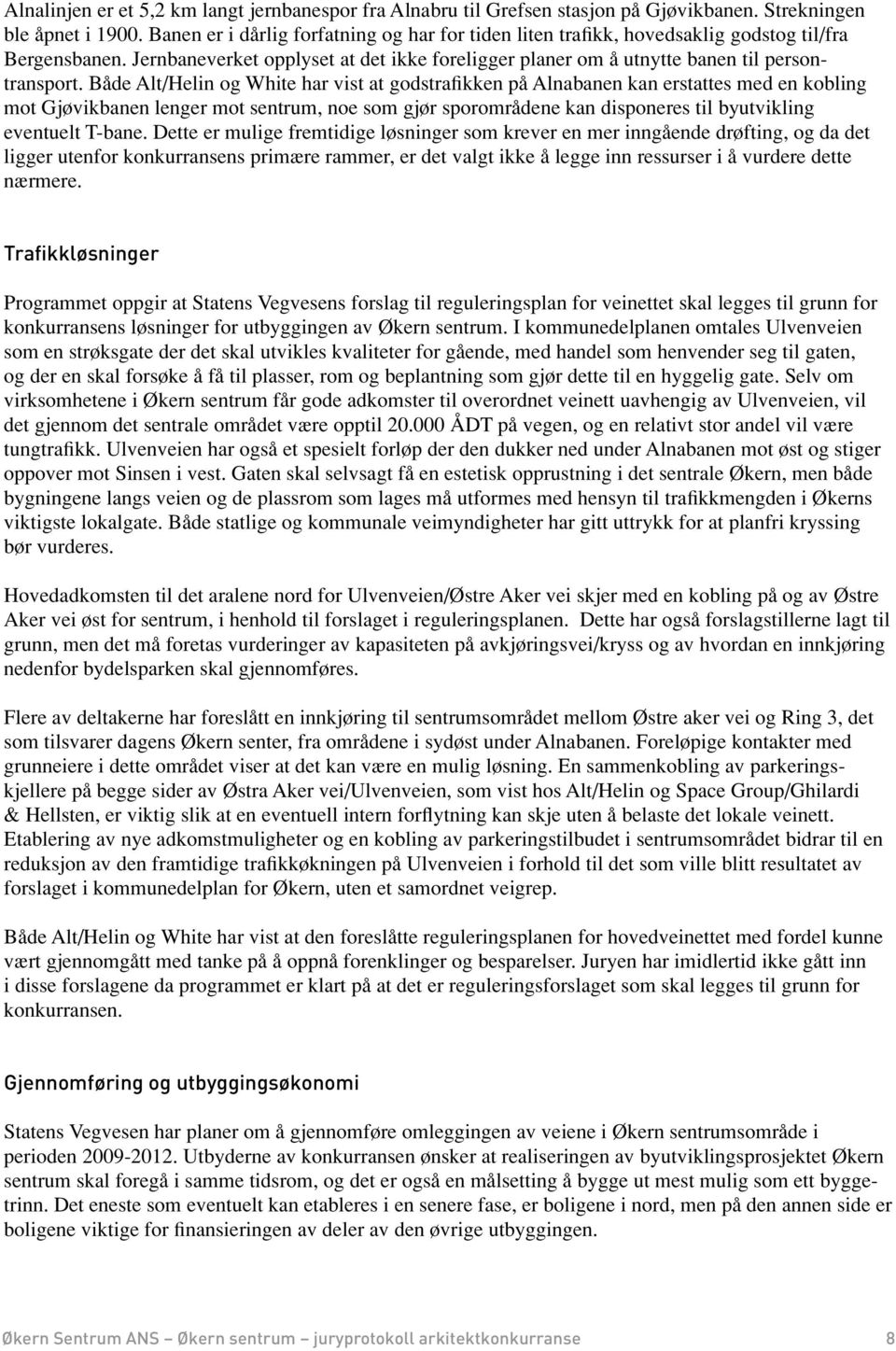 Både Alt/Helin og White har vist at godstrafikken på Alnabanen kan erstattes med en kobling mot Gjøvikbanen lenger mot sentrum, noe som gjør sporområdene kan disponeres til byutvikling eventuelt